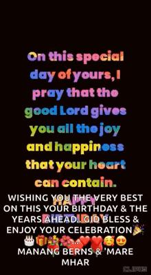 on this special day of yours , pray that the good lord gives you all the joy and happiness that your heart can contain