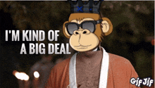 a monkey with sunglasses and a crown on his head says i 'm kind of a big deal
