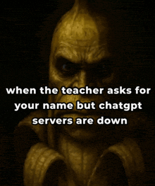 a painting of a monster with the words " when the teacher asks for your name but chatgpt servers are down " below it