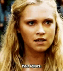 Clarke Griffin GIF - Clarke Griffin You Idiots GIFs
