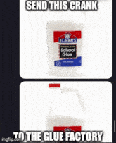 a bottle of elmer 's school glue is shown with a caption that says send this crank to the glue factory