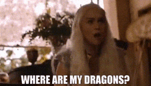 Where Are My Dragons Daenerys GIF - Where Are My Dragons Daenerys Game Of Thrones GIFs