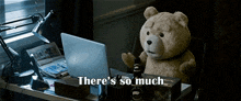 a teddy bear sits at a desk in front of a laptop with the words " there 's so much " above it