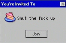 a computer screen says you 're invited to shut the fuck up and to join