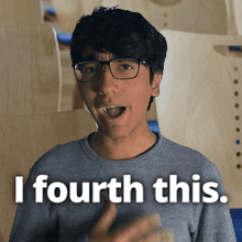 a man wearing glasses and a gray shirt says i fourth this