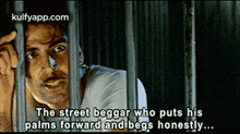 a man is behind bars and says the street beggar who puts his palms forward and begs honestly .