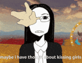 a cartoon of a woman with glasses and the words maybe i have though about kissing girls below her