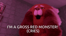 a crying red monster with the words i 'm a gross red monster ( cries ) below it