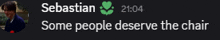 sebastian 21:04 some people deserve the chair written in white on a black background
