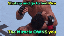 a man in a boxing ring with the words " shut up and go to bed pico the miracle owns you "