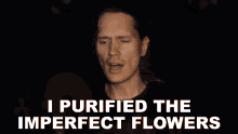 I Purified The Imperfect Flowers Per Fredrik Asly GIF - I Purified The Imperfect Flowers Per Fredrik Asly Pellek GIFs