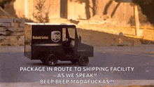 a package in route to shipping facility as we speak beep beep mad fuckas