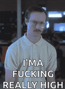 a man with glasses says i 'm a fucking really high