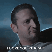 a man says " i hope you 're right " while smiling