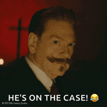 a man with a mustache says he 's on the case ..