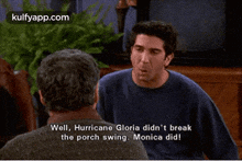 Well, Hurricane Gloria Didn'T Breakthe Porch Swing. Monica Did!.Gif GIF - Well Hurricane Gloria Didn'T Breakthe Porch Swing. Monica Did! David Schwimmer GIFs