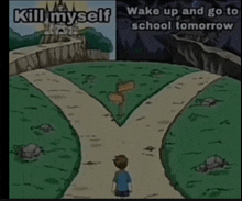 a cartoon of a boy standing at a crossroad with the words kill myself and wake up and go to school tomorrow on the bottom