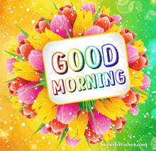 a colorful bouquet of flowers with a good morning message