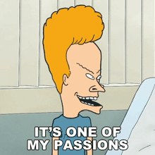 a beavis and butthead cartoon says it 's one of my passions