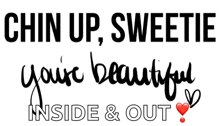 a sign that says chin up sweetie your beautiful inside & out