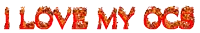 a sign that says i love my ocs with flames coming out of the letters