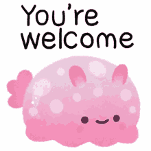 youre welcome no problem my pleasure happy sea slug