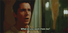 a man is asking what do you want from me in a room .