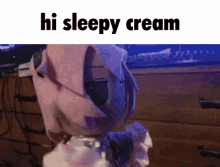 Hi Sleepy GIF - Hi Sleepy Cream GIFs