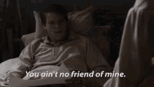 Rejected GIF - You Aint No Friend Of Mine Not My Friend No New Friends GIFs