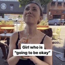 a woman drinking a green drink with the words girl who is " going to be okay " below her