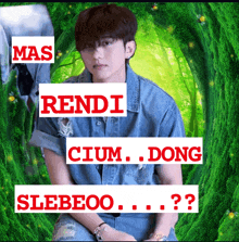 a young man in a denim jacket sits in front of a green forest with the words mas rendi cium dong and slebeoo