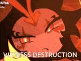 a cartoon character with red eyes and the words witness destruction below it