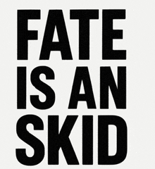 a poster that says fate is an skid in black letters