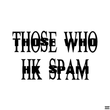 a white background with the words those who hk spam