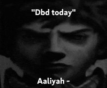a black and white photo of a man with the words " dbd today " written above him