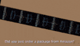a box that says " did you just order a package from amazon " on the bottom
