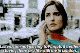 a woman is talking on a cell phone and saying listen i am not moving to punjab
