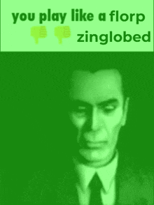 a picture of a man in a suit and tie with the words " you play like a florp zinglobed "