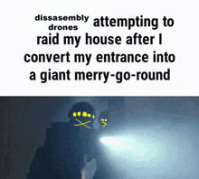a person with a flashlight standing in front of a sign that says disassembly attempting to raid my house after i