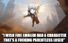 i wish fire emblem had a character that is a fucking parentless loser