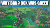 a screenshot of a video game with the words " why ban box was green "