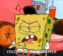 a cartoon of spongebob saying you 're such a boomer