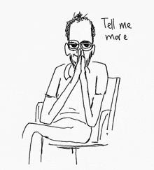 a drawing of a man sitting in a chair with the words tell me more written below him