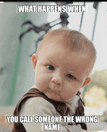 a baby with a serious look on his face and a caption that says what happens when you call someone the wrong name