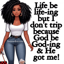 a poster that says life be life-ing but i don 't trip because god be god-ing and he got me