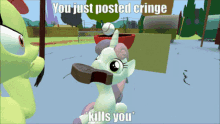 you just posted cringe cringe kills you die