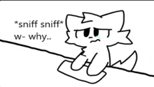 a black and white drawing of a cat that says sniff sniff w-why ..