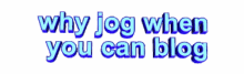 Why Jog When You Can Blog Funny GIF - Why Jog When You Can Blog Funny Sarcastic GIFs