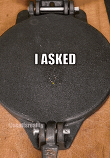 a tortilla press with the words i asked written on it