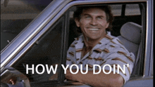 a man is sitting in a car with the words how you doin ' on the screen